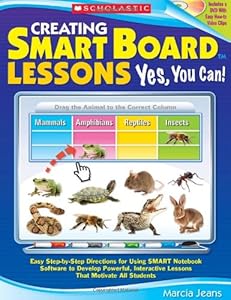 Creating SMART Board Lessons: Yes, You Can!: Easy Step-by-Step Directions for Using SMART Notebook Software to Develop Powerful, Interactive Lessons That Motivate All Students by Marcia Jeans