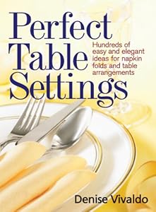 Perfect Table Settings: Hundreds of Easy and Elegant Ideas for Napkin Folds and Table Arrangements