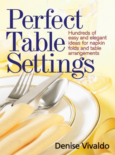 Perfect Table Settings: Hundreds of Easy and Elegant Ideas for Napkin Folds and Table Arrangements by Denise Vivaldo