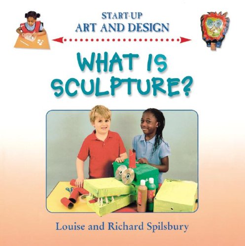 What Is Sculpture? (Start-Up Art and Design) by Louise Spilsbury