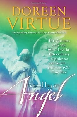 Saved By An Angel: True Accounts of People Who Have Had Extraordinary Experiences with Angels...and How YOU Can, Too!