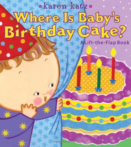 Where Is Baby's Birthday Cake?: A Lift-the-Flap Book (Karen Katz Lift-the-Flap Books) by Karen Katz