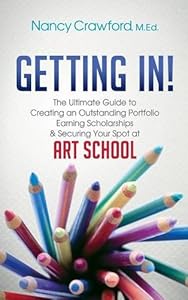 Getting In!: The Ultimate Guide to Creating an Outstanding Portfolio, Earning Scholarships and Securing Your Spot at Art School by Nancy Crawford