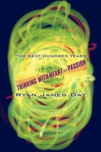 The Next Hundred Years: Thinking With Heart Passion by Ryan James Day