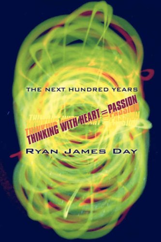 The Next Hundred Years: Thinking With Heart Passion by Ryan James Day