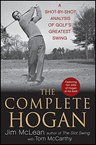 The Complete Hogan: A Shot-by-Shot Analysis of Golf's Greatest Swing by Jim McLean