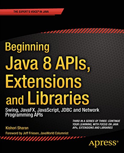 Beginning Java 8 APIs, Extensions and Libraries: Swing, JavaFX, JavaScript, JDBC and Network Programming APIs (Expert's Voice in Java) by Kishori Sharan