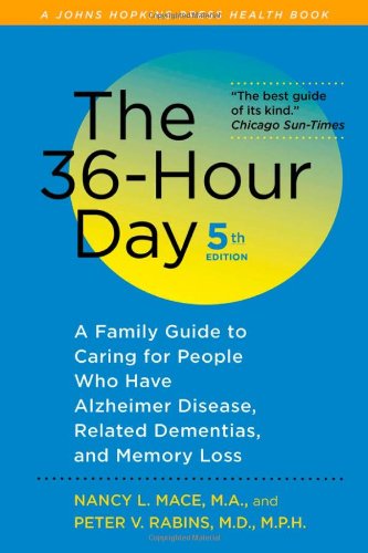 The 36-Hour Day, fifth edition: The 36-Hour Day: A Family Guide to Caring for People Who Have Alzheimer Disease, Related Dementias, and Memory Loss by Nancy L. Mace