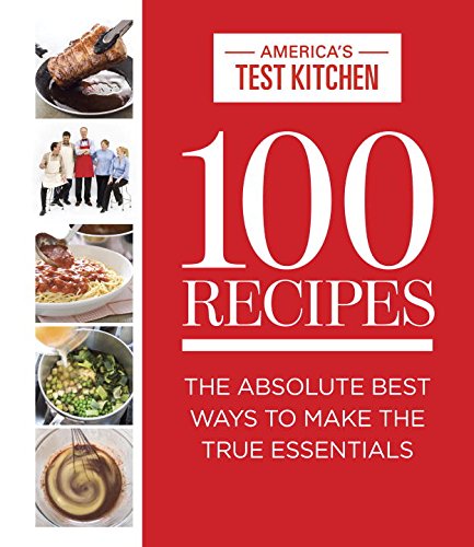 100 Recipes: The Absolute Best Ways To Make The True Essentials by  America's Test Kitchen (Editor) 