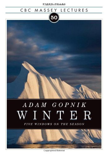 Winter: Five Windows on the Season (CBC Massey Lecture) by Adam Gopnik