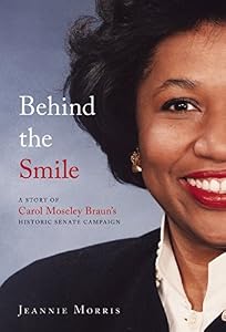 Behind the Smile: A Story of Carol Moseley Braun's Historic Senate Campaign by Jeannie Morris
