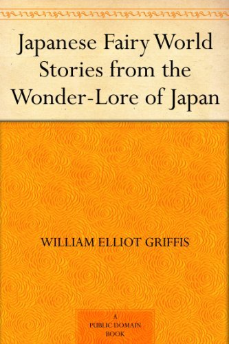 Japanese Fairy World Stories from the Wonder-Lore of Japan by William Elliot Griffis