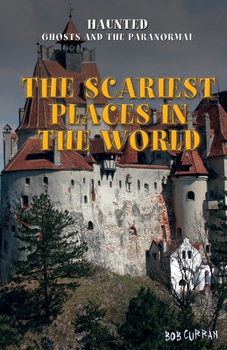 The Scariest Places in the World by Bob Curran