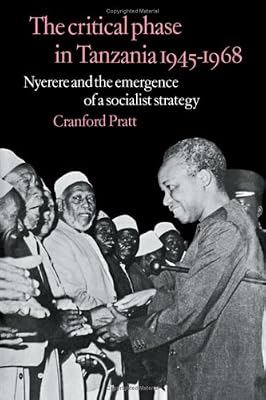 The Critical Phase in Tanzania, 1945-1968: Nyerere and the Emergence of a Socialist Strategy