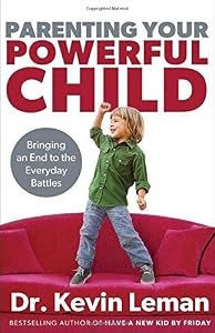 Parenting Your Powerful Child: Bringing an End to the Everyday Battles