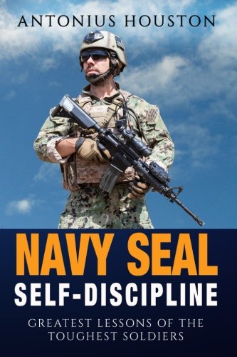 Navy Seal: Self Discipline: Greatest Lessons of The Toughest Soldiers