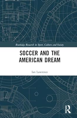 Soccer and the American Dream (Routledge Research in Sport, Culture and Society)