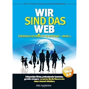 Wir sind das Web. Erfolgreicher flirten, professioneller bewerben, gezielter shoppen – so nutzen Sie die Chancen des neuen Internet-Zeitalters.