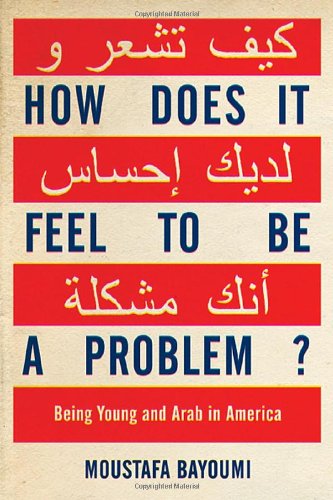 How Does It Feel to Be a Problem?: Being Young and Arab in America by Moustafa Bayoumi