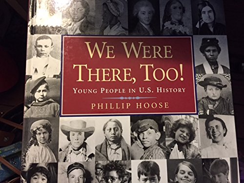 We Were There, Too: Young People in Us History by Phillip M. Hoose