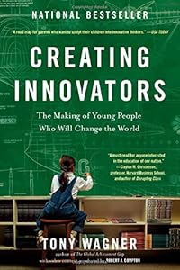 Creating Innovators: The Making of Young People Who Will Change the World