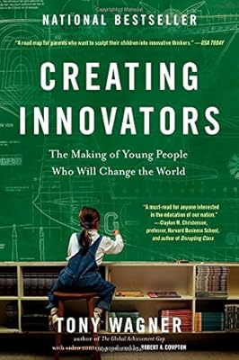 Creating Innovators: The Making of Young People Who Will Change the World