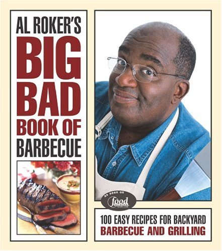 Al Roker's Big Bad Book of Barbecue: 100 Easy Recipes for Backyard Barbecue by Al Roker
