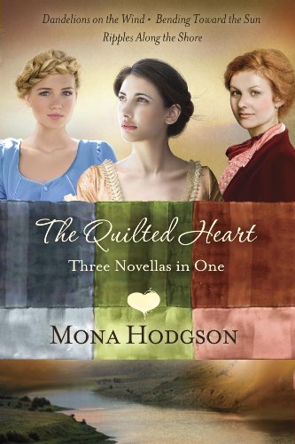 The Quilted Heart Omnibus: Three Novellas in One: Dandelions on the Wind, Bending Toward the Sun, and Ripples Along the Shore by Mona Hodgson