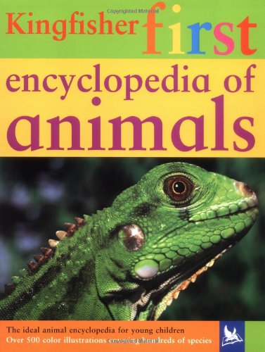 The Kingfisher First Encyclopedia of Animals (Kingfisher First Reference) by Editors of Kingfisher