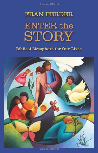 Enter the Story: Biblical Metaphors for our Lives by Fran Ferder