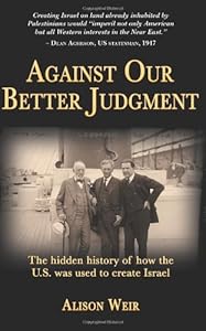 Against Our Better Judgment: The Hidden History of How the U.S. Was Used to Create Israel