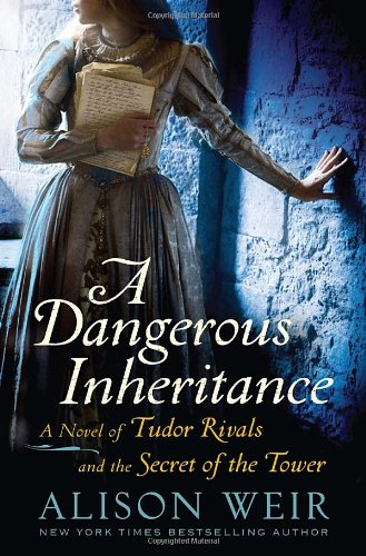 A Dangerous Inheritance: A Novel of Tudor Rivals and the Secret of the Tower by Alison Weir