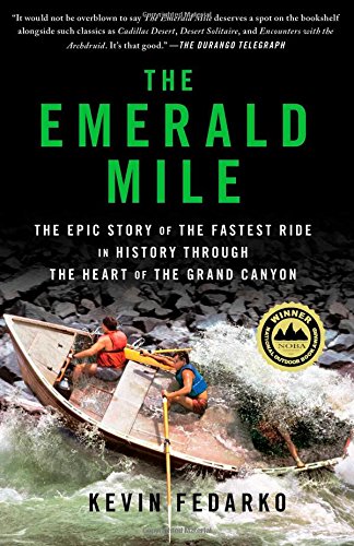 The Emerald Mile: The Epic Story of the Fastest Ride in History Through the Heart of the Grand Canyon by Kevin Fedarko