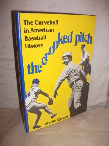 The Crooked Pitch: An Account of the Curveball in American Baseball History by Martin Quigley