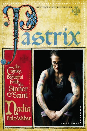 Pastrix: The Cranky, Beautiful Faith of a Sinner &amp; Saint by Nadia Bolz-Weber