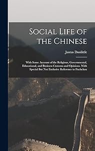 Social Life of the Chinese: With Some Account of the Religious, Governmental, Educational, and Business Customs and Opinions. With Special But Not Exclusive Reference to Fuchchau by Justus Doolittle