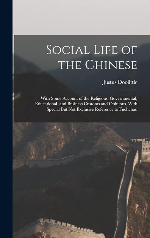 Social Life of the Chinese: With Some Account of the Religious, Governmental, Educational, and Business Customs and Opinions. With Special But Not Exclusive Reference to Fuchchau by Justus Doolittle