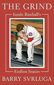 The Grind: Inside Baseball's Endless Season by Barry Svrluga