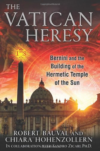 The Vatican Heresy: Bernini and the Building of the Hermetic Temple of the Sun by Robert Bauval
