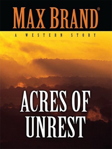Acres of Unrest: A Western Story (Thorndike Western I) by Max Brand