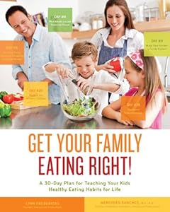 Get Your Family Eating Right: A 30-day Plan for Teaching Your Kids Healthy Eating Habits for Life by Lynn Fredericks