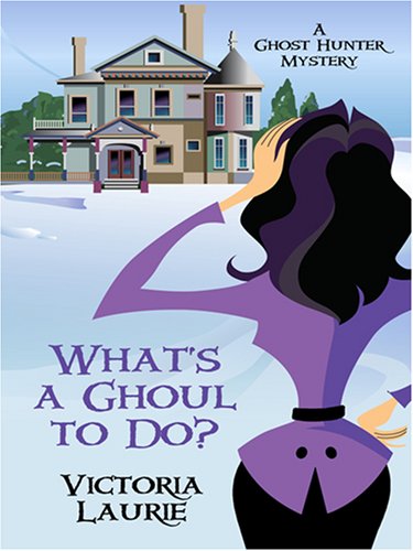 What's a Ghoul to Do? (Ghost Hunter Mysteries, Book 1) by Victoria Laurie