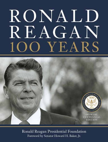 Ronald Reagan: 100 Years: Official Centennial Edition from the Ronald Reagan Presidential Foundation by Ronald Reagan