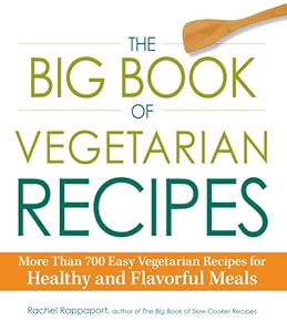 The Big Book of Vegetarian Recipes: More Than 700 Easy Vegetarian Recipes for Healthy and Flavorful Meals by Rachel Rappaport