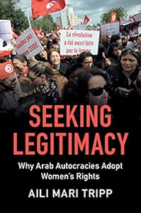 Seeking Legitimacy: Why Arab Autocracies Adopt Women's Rights by Aili Mari Tripp