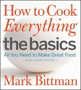 How to Cook Everything The Basics: All You Need to Make Great Food--With 1,000 Photos