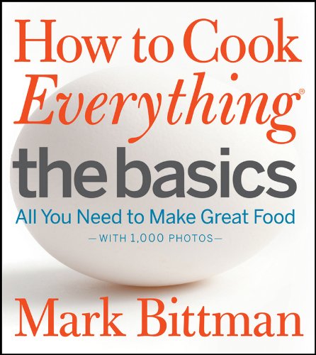 How to Cook Everything The Basics: All You Need to Make Great Food--With 1,000 Photos by Mark Bittman