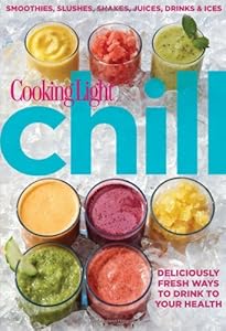 Cooking Light Chill: Smoothies, Slushes, Shakes, Juices, Drinks & Ices