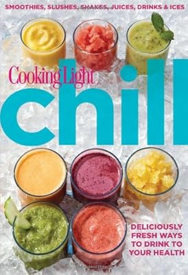 Cooking Light Chill: Smoothies, Slushes, Shakes, Juices, Drinks & Ices