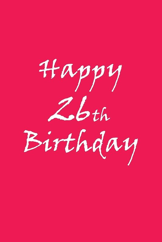 Happy 26th Birthday BEHIND YOU ALL YOUR MEMORIES BEFORE YOU ALL YOUR DREAMS AROUND YOU ALL WHO LOVE YOU WITHING YOU ALL YOU NEED: BEHIND YOU ALL ... ALL WHO LOVE YOU WITHING YOU ALL YOU NEED by h-publishing